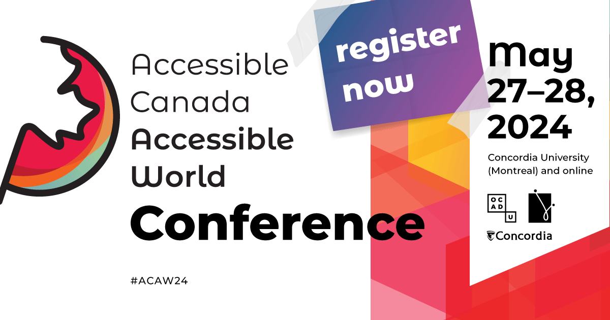 Register now for the Accessible Canada, Accessible World Conference. May 27-28, 2024. Concordia University (Montreal) and online.